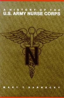 A History of the U.S. Army Nurse Corps, Hardback Book A History of the U.S. Army Nurse Corps, Hardback Book