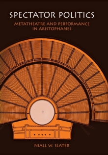 Spectator Politics : Metatheatre and Performance in Aristophanes, Hardback Book Spectator Politics : Metatheatre and Performance in Aristophanes, Hardback Book