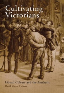Cultivating Victorians : Liberal Culture and the Aesthetic, Hardback Book Cultivating Victorians : Liberal Culture and the Aesthetic, Hardback Book