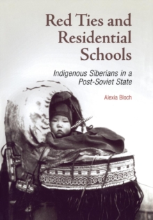 Red Ties and Residential Schools : Indigenous Siberians in a Post-Soviet State, Hardback Book Red Ties and Residential Schools : Indigenous Siberians in a Post-Soviet State, Hardback Book