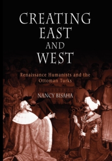Creating East and West : Renaissance Humanists and the Ottoman Turks, Hardback Book Creating East and West : Renaissance Humanists and the Ottoman Turks, Hardback Book