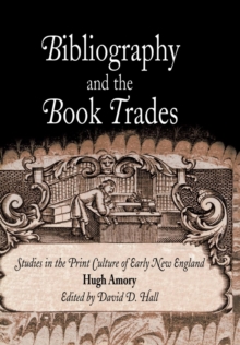 Bibliography and the Book Trades : Studies in the Print Culture of Early New England, Hardback Book Bibliography and the Book Trades : Studies in the Print Culture of Early New England, Hardback Book