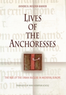 Lives of the Anchoresses : The Rise of the Urban Recluse in Medieval Europe, Hardback Book Lives of the Anchoresses : The Rise of the Urban Recluse in Medieval Europe, Hardback Book