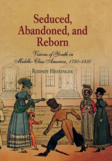 Seduced, Abandoned, and Reborn : Visions of Youth in Middle-Class America, 1780-1850, Hardback Book Seduced, Abandoned, and Reborn : Visions of Youth in Middle-Class America, 1780-1850, Hardback Book
