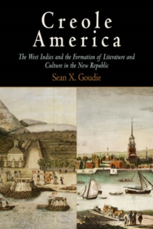 Creole America : The West Indies and the Formation of Literature and Culture in the New Republic, Hardback Book Creole America : The West Indies and the Formation of Literature and Culture in the New Republic, Hardback Book