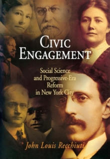 Civic Engagement : Social Science and Progressive-Era Reform in New York City, Hardback Book Civic Engagement : Social Science and Progressive-Era Reform in New York City, Hardback Book