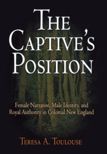 The Captive's Position : Female Narrative, Male Identity, and Royal Authority in Colonial New England, Hardback Book The Captive's Position : Female Narrative, Male Identity, and Royal Authority in Colonial New England, Hardback Book
