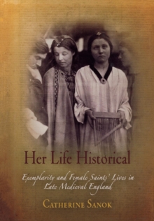 Her Life Historical : Exemplarity and Female Saints' Lives in Late Medieval England, Hardback Book Her Life Historical : Exemplarity and Female Saints' Lives in Late Medieval England, Hardback Book