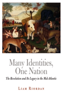 Many Identities, One Nation : The Revolution and Its Legacy in the Mid-Atlantic, Hardback Book Many Identities, One Nation : The Revolution and Its Legacy in the Mid-Atlantic, Hardback Book