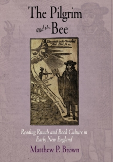 The Pilgrim and the Bee : Reading Rituals and Book Culture in Early New England, Hardback Book The Pilgrim and the Bee : Reading Rituals and Book Culture in Early New England, Hardback Book