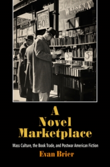 A Novel Marketplace : Mass Culture, the Book Trade, and Postwar American Fiction, Hardback Book A Novel Marketplace : Mass Culture, the Book Trade, and Postwar American Fiction, Hardback Book