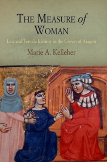 The Measure of Woman : Law and Female Identity in the Crown of Aragon, Hardback Book The Measure of Woman : Law and Female Identity in the Crown of Aragon, Hardback Book