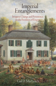 Imperial Entanglements : Iroquois Change and Persistence on the Frontiers of Empire, Hardback Book Imperial Entanglements : Iroquois Change and Persistence on the Frontiers of Empire, Hardback Book