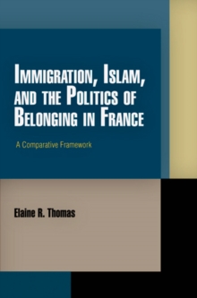 Immigration, Islam, and the Politics of Belonging in France : A Comparative Framework, Hardback Book Immigration, Islam, and the Politics of Belonging in France : A Comparative Framework, Hardback Book