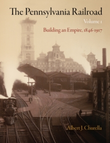 The Pennsylvania Railroad, Volume 1 : Building an Empire, 1846-1917, Hardback Book The Pennsylvania Railroad, Volume 1 : Building an Empire, 1846-1917, Hardback Book