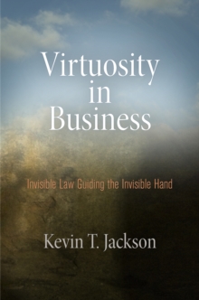 Virtuosity in Business : Invisible Law Guiding the Invisible Hand, Hardback Book Virtuosity in Business : Invisible Law Guiding the Invisible Hand, Hardback Book