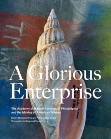 A Glorious Enterprise : The Academy of Natural Sciences of Philadelphia and the Making of American Science, Hardback Book A Glorious Enterprise : The Academy of Natural Sciences of Philadelphia and the Making of American Science, Hardback Book
