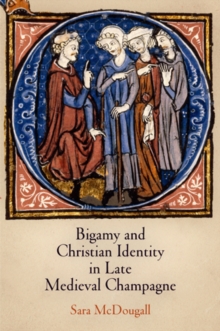 Bigamy and Christian Identity in Late Medieval Champagne, Hardback Book Bigamy and Christian Identity in Late Medieval Champagne, Hardback Book