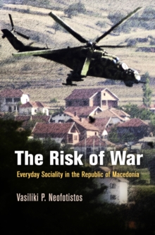 The Risk of War : Everyday Sociality in the Republic of Macedonia, Hardback Book The Risk of War : Everyday Sociality in the Republic of Macedonia, Hardback Book