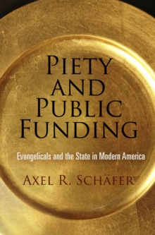 Piety and Public Funding : Evangelicals and the State in Modern America, Hardback Book Piety and Public Funding : Evangelicals and the State in Modern America, Hardback Book