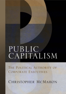 Public Capitalism : The Political Authority of Corporate Executives, Hardback Book Public Capitalism : The Political Authority of Corporate Executives, Hardback Book