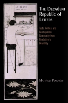 The Decadent Republic of Letters : Taste, Politics, and Cosmopolitan Community from Baudelaire to Beardsley, Hardback Book The Decadent Republic of Letters : Taste, Politics, and Cosmopolitan Community from Baudelaire to Beardsley, Hardback Book