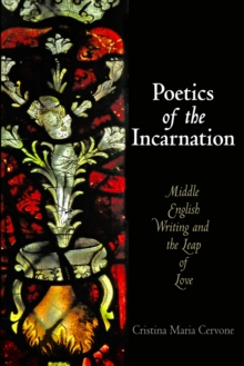 Poetics of the Incarnation : Middle English Writing and the Leap of Love, Hardback Book Poetics of the Incarnation : Middle English Writing and the Leap of Love, Hardback Book