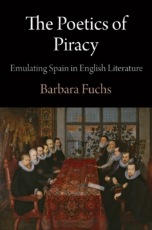 The Poetics of Piracy : Emulating Spain in English Literature, Hardback Book The Poetics of Piracy : Emulating Spain in English Literature, Hardback Book