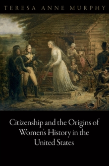 Citizenship and the Origins of Women's History in the United States, Hardback Book Citizenship and the Origins of Women's History in the United States, Hardback Book