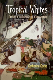 Tropical Whites : The Rise of the Tourist South in the Americas, Hardback Book Tropical Whites : The Rise of the Tourist South in the Americas, Hardback Book