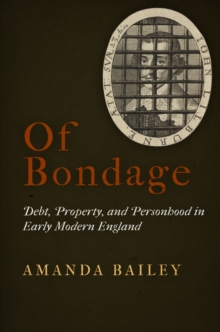 Of Bondage : Debt, Property, and Personhood in Early Modern England, Hardback Book Of Bondage : Debt, Property, and Personhood in Early Modern England, Hardback Book