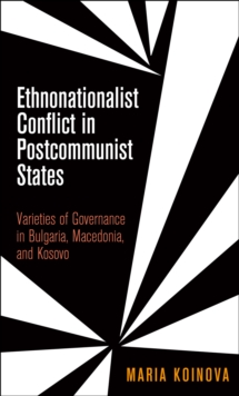 Ethnonationalist Conflict in Postcommunist States : Varieties of Governance in Bulgaria, Macedonia, and Kosovo, Hardback Book Ethnonationalist Conflict in Postcommunist States : Varieties of Governance in Bulgaria, Macedonia, and Kosovo, Hardback Book