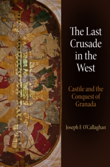 The Last Crusade in the West : Castile and the Conquest of Granada, Hardback Book The Last Crusade in the West : Castile and the Conquest of Granada, Hardback Book