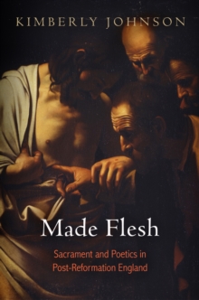 Made Flesh : Sacrament and Poetics in Post-Reformation England, Hardback Book Made Flesh : Sacrament and Poetics in Post-Reformation England, Hardback Book