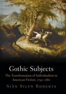 Gothic Subjects : The Transformation of Individualism in American Fiction, 1790-1861, Hardback Book Gothic Subjects : The Transformation of Individualism in American Fiction, 1790-1861, Hardback Book