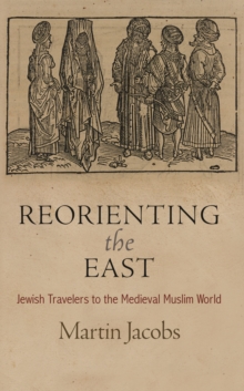 Reorienting the East : Jewish Travelers to the Medieval Muslim World, Hardback Book Reorienting the East : Jewish Travelers to the Medieval Muslim World, Hardback Book