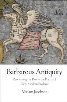 Barbarous Antiquity : Reorienting the Past in the Poetry of Early Modern England, Hardback Book Barbarous Antiquity : Reorienting the Past in the Poetry of Early Modern England, Hardback Book