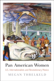 Pan American Women : U.S. Internationalists and Revolutionary Mexico, Hardback Book Pan American Women : U.S. Internationalists and Revolutionary Mexico, Hardback Book