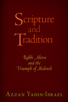 Scripture and Tradition : Rabbi Akiva and the Triumph of Midrash