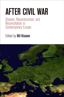After Civil War : Division, Reconstruction, and Reconciliation in Contemporary Europe, Hardback Book After Civil War : Division, Reconstruction, and Reconciliation in Contemporary Europe, Hardback Book