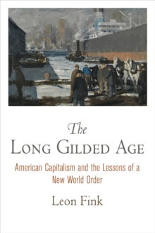 The Long Gilded Age : American Capitalism and the Lessons of a New World Order, Hardback Book The Long Gilded Age : American Capitalism and the Lessons of a New World Order, Hardback Book