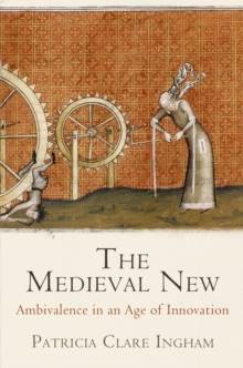 The Medieval New : Ambivalence in an Age of Innovation, Hardback Book The Medieval New : Ambivalence in an Age of Innovation, Hardback Book