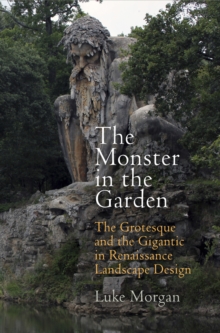 The Monster in the Garden : The Grotesque and the Gigantic in Renaissance Landscape Design, Hardback Book The Monster in the Garden : The Grotesque and the Gigantic in Renaissance Landscape Design, Hardback Book
