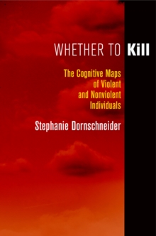 Whether to Kill : The Cognitive Maps of Violent and Nonviolent Individuals, Hardback Book Whether to Kill : The Cognitive Maps of Violent and Nonviolent Individuals, Hardback Book