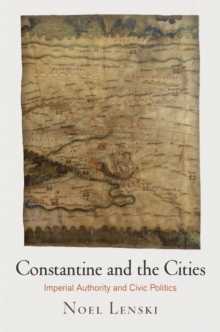 Constantine and the Cities : Imperial Authority and Civic Politics, Hardback Book Constantine and the Cities : Imperial Authority and Civic Politics, Hardback Book