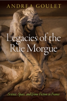 Legacies of the Rue Morgue : Science, Space, and Crime Fiction in France, Hardback Book Legacies of the Rue Morgue : Science, Space, and Crime Fiction in France, Hardback Book