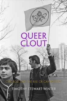 Queer Clout : Chicago and the Rise of Gay Politics, Hardback Book Queer Clout : Chicago and the Rise of Gay Politics, Hardback Book