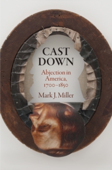 Cast Down : Abjection in America, 1700-1850, Hardback Book Cast Down : Abjection in America, 1700-1850, Hardback Book
