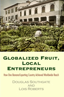Globalized Fruit, Local Entrepreneurs : How One Banana-Exporting Country Achieved Worldwide Reach, Hardback Book Globalized Fruit, Local Entrepreneurs : How One Banana-Exporting Country Achieved Worldwide Reach, Hardback Book