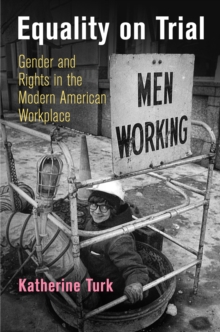 Equality on Trial : Gender and Rights in the Modern American Workplace, Hardback Book Equality on Trial : Gender and Rights in the Modern American Workplace, Hardback Book